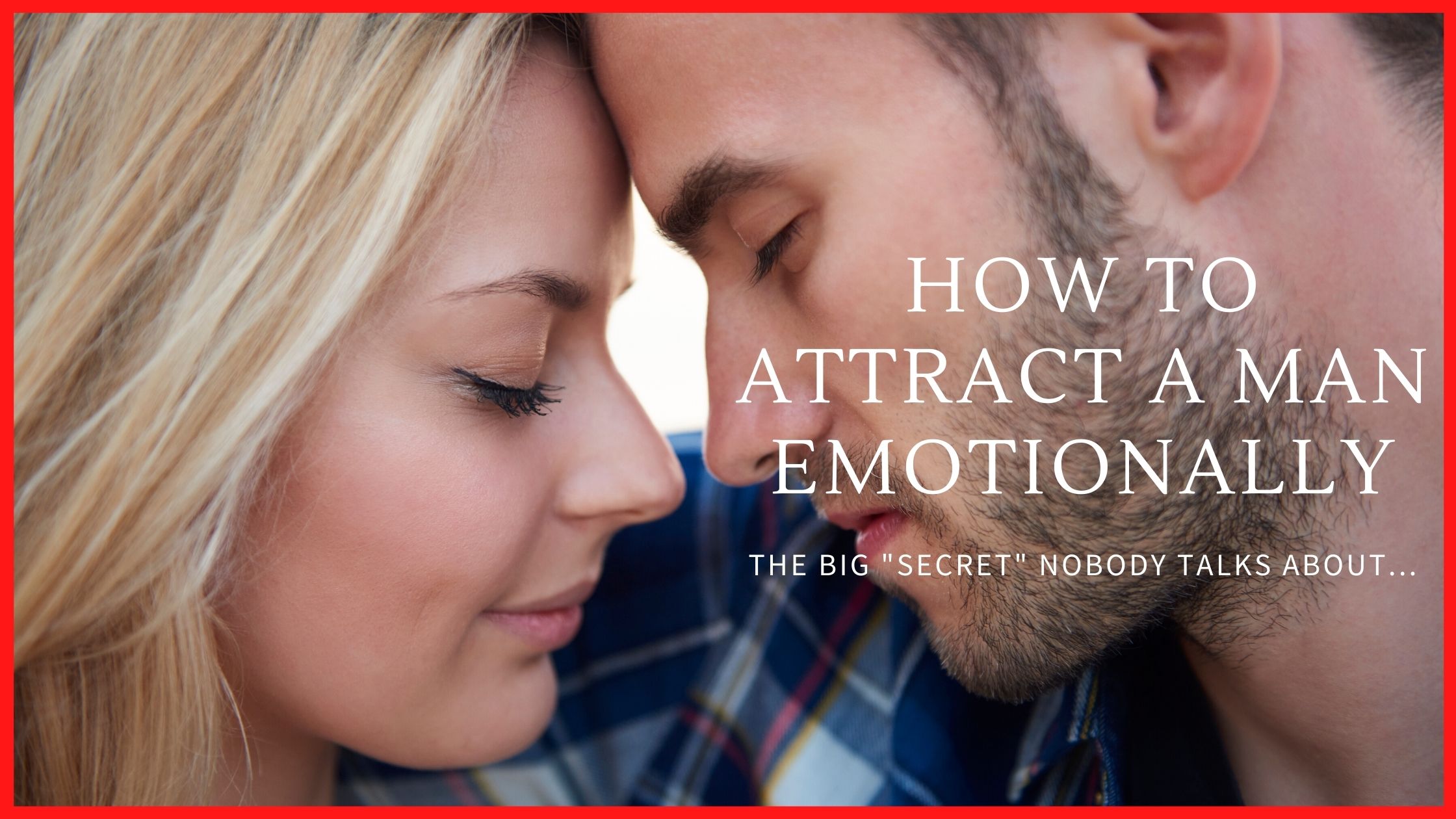 how to attract a man emotionally, attract a man through his emotions, attract a man emotionally